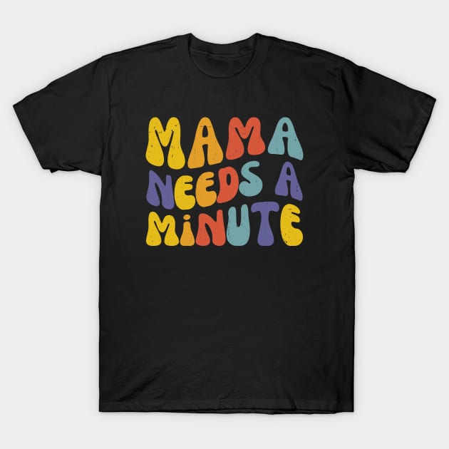 Mama Needs a Minute | Funny Mothers Day | Mom Life T-Shirt by WaBastian